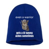 Even A Warrior Gets A Lil Tummy Aches Sometimes Short Acrylic Beanie