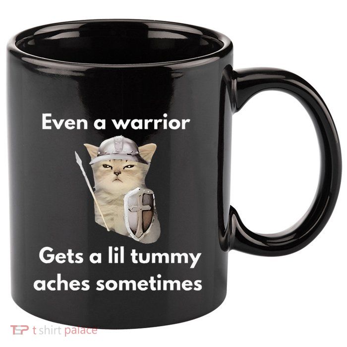Even A Warrior Gets A Lil Tummy Aches Sometimes 11oz C Handle Ceramic Mug