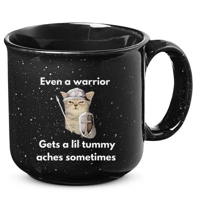 Even A Warrior Gets A Lil Tummy Aches Sometimes 15oz Campfire Ceramic Mug