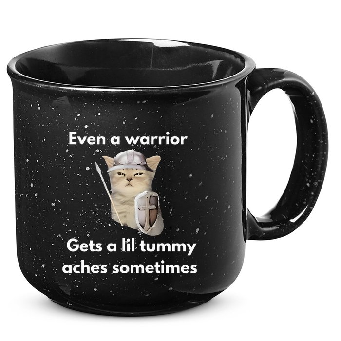 Even A Warrior Gets A Lil Tummy Aches Sometimes 15oz Campfire Ceramic Mug