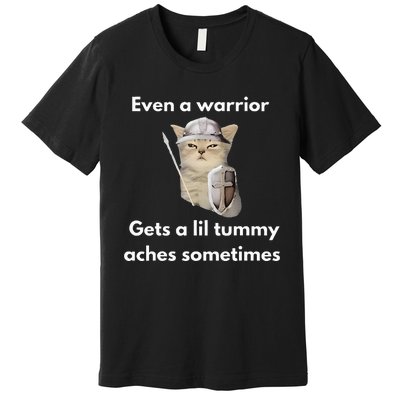 Even A Warrior Gets A Lil Tummy Aches Sometimes Premium T-Shirt