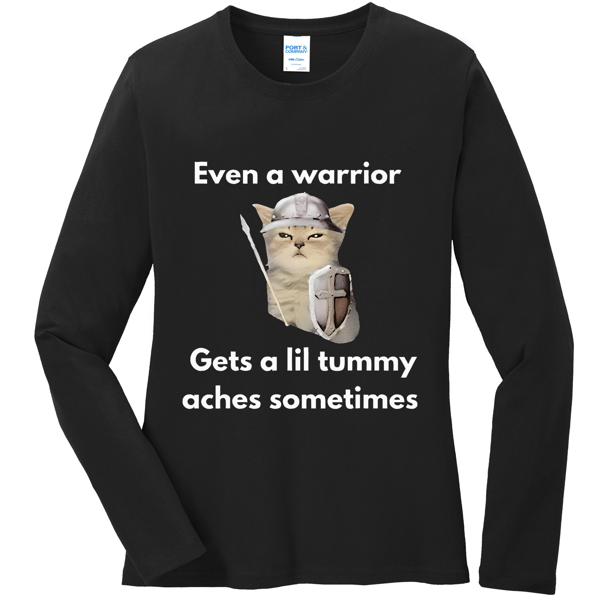 Even A Warrior Gets A Lil Tummy Aches Sometimes Ladies Long Sleeve Shirt
