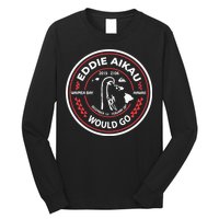 Eddie Aikau Would Go Long Sleeve Shirt