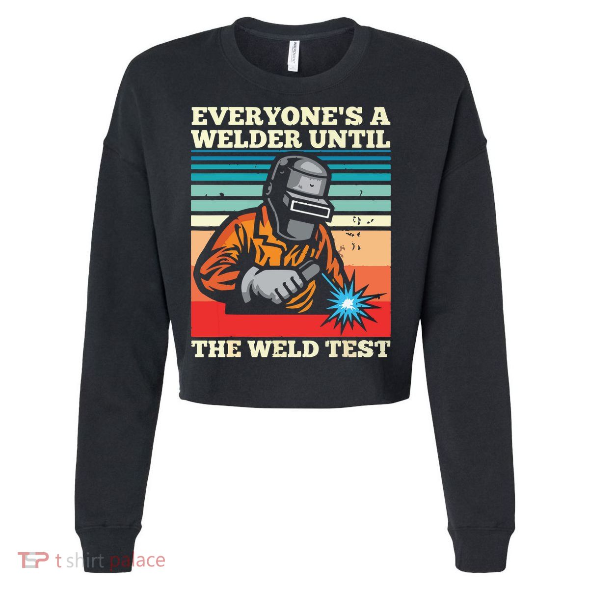 Everyone's A Welder Until The Weld Test Distressed Cropped Pullover Crew