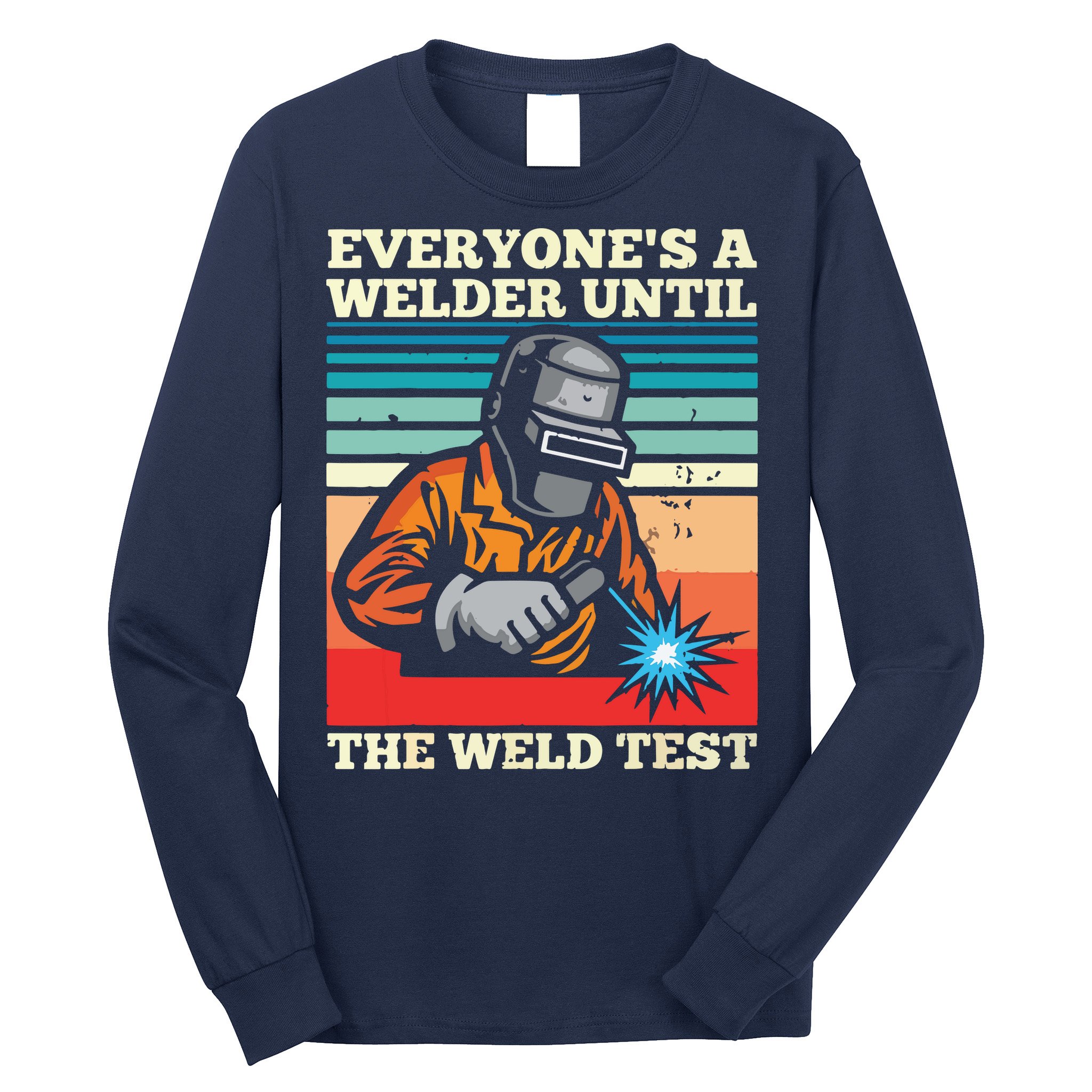Everyone's A Welder Until The Weld Test Distressed Long Sleeve Shirt