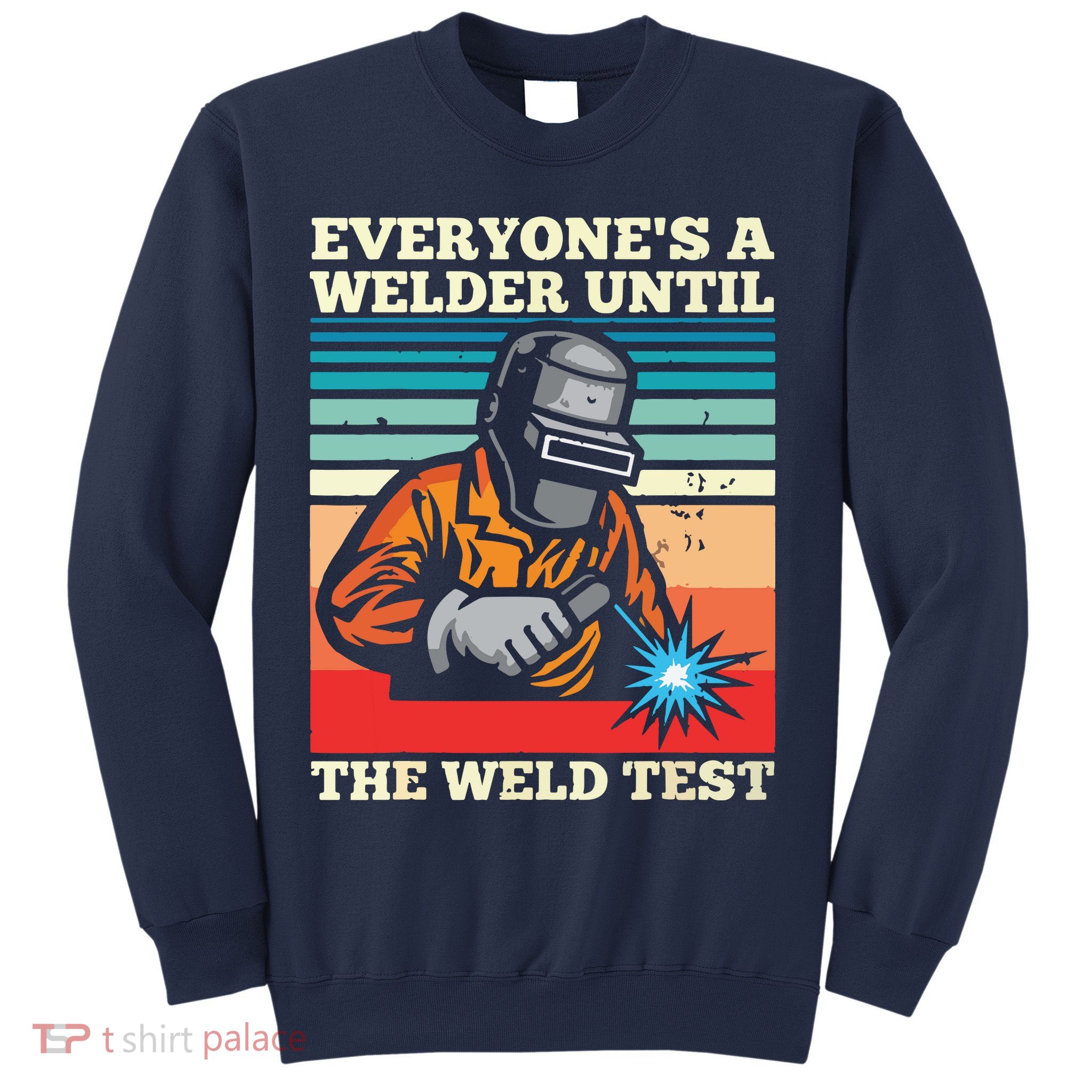 Everyone's A Welder Until The Weld Test Distressed Sweatshirt