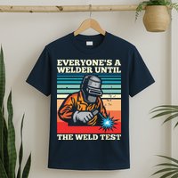 Everyone's A Welder Until The Weld Test Distressed T-Shirt