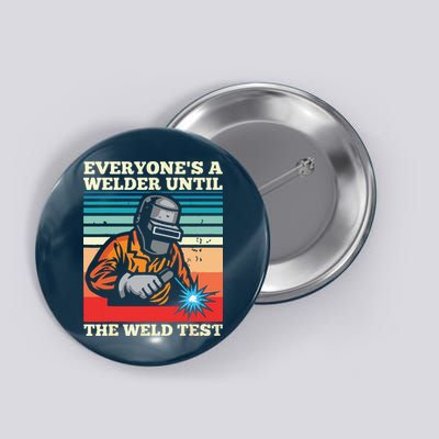 Everyone's A Welder Until The Weld Test Distressed Button