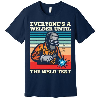 Everyone's A Welder Until The Weld Test Distressed Premium T-Shirt