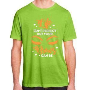 Eyebrows Brow Artist Life Isnt Perfect But Your Brows Can Be Great Gift Adult ChromaSoft Performance T-Shirt