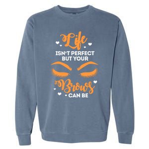 Eyebrows Brow Artist Life Isnt Perfect But Your Brows Can Be Great Gift Garment-Dyed Sweatshirt