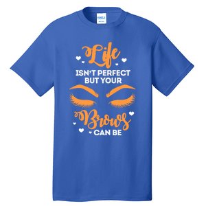 Eyebrows Brow Artist Life Isnt Perfect But Your Brows Can Be Great Gift Tall T-Shirt