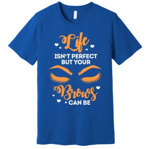 Eyebrows Brow Artist Life Isnt Perfect But Your Brows Can Be Great Gift Premium T-Shirt