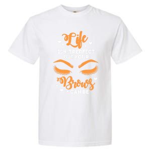 Eyebrows Brow Artist Life Isnt Perfect But Your Brows Can Be Great Gift Garment-Dyed Heavyweight T-Shirt