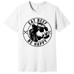 Eat Beef Be Happy Funny Heifer Cow Farmer Premium T-Shirt