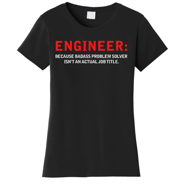 Engineer Because Badass Problem Solver Isn’t An Actual Job Women's T-Shirt