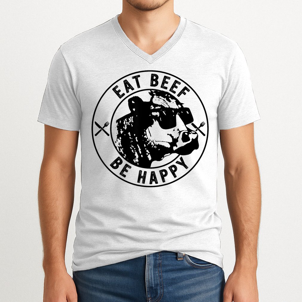 Eat Beef Be Happy Funny Gift V-Neck T-Shirt