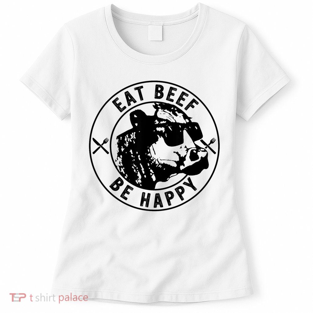 Eat Beef Be Happy Funny Gift Womens T-Shirt