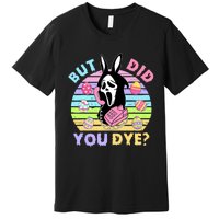 Easter But Did You Dye Easter Day Horror Bunny Ear Graphic Premium T-Shirt