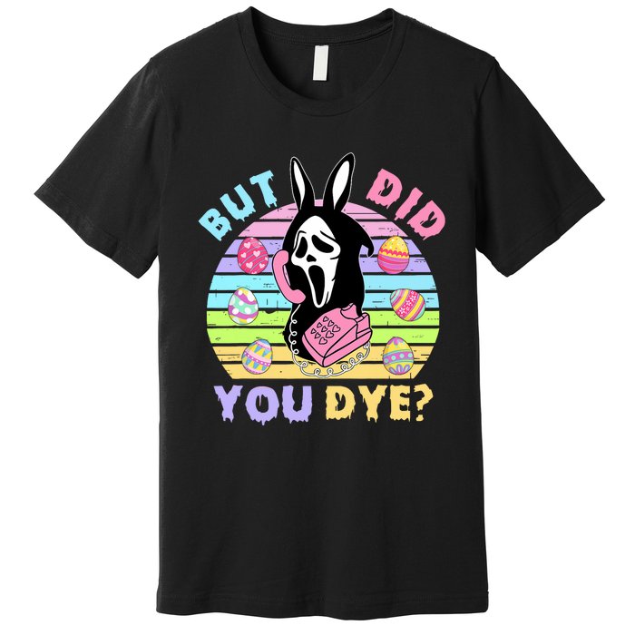 Easter But Did You Dye Easter Day Horror Bunny Ear Graphic Premium T-Shirt