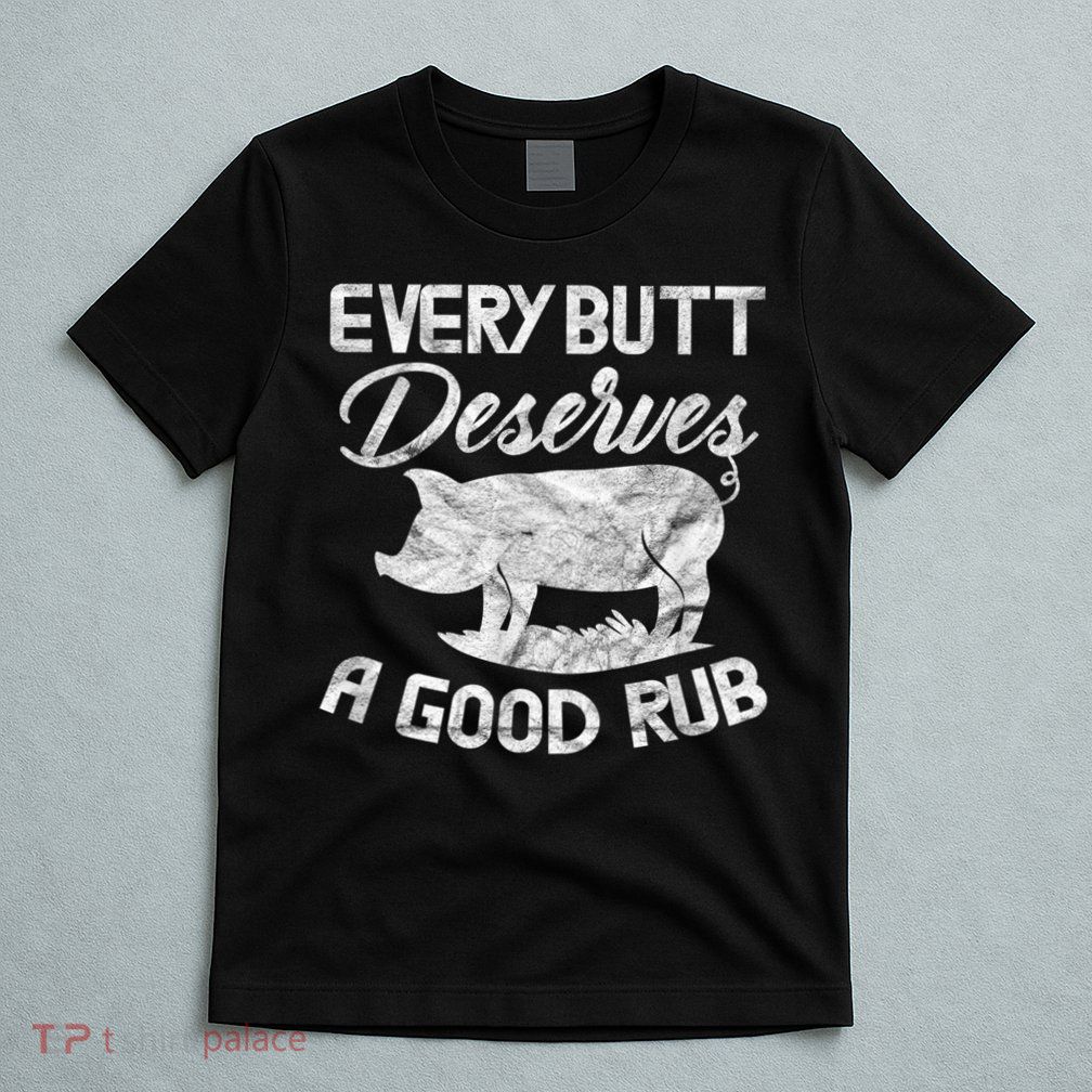 Every Butt Deserves A Good Rub Funny BBQ T-Shirt