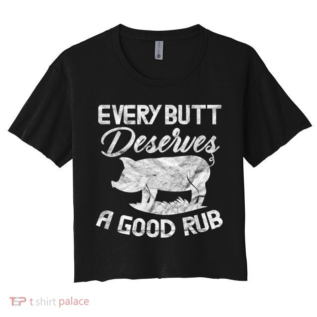 Every Butt Deserves A Good Rub Funny BBQ Crop Top