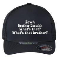 Eewh Brother Eeewhh WhatS That WhatS That Brother Flexfit Unipanel Trucker Cap