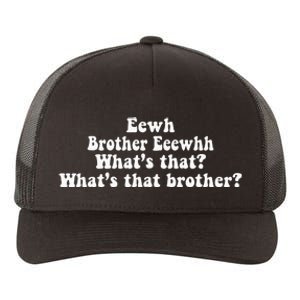 Eewh Brother Eeewhh WhatS That WhatS That Brother Yupoong Adult 5-Panel Trucker Hat