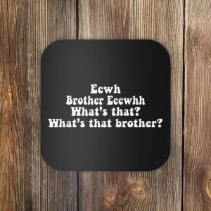 Eewh Brother Eeewhh WhatS That WhatS That Brother Coaster