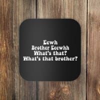 Eewh Brother Eeewhh WhatS That WhatS That Brother Coaster