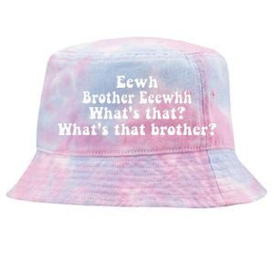 Eewh Brother Eeewhh WhatS That WhatS That Brother Tie-Dyed Bucket Hat