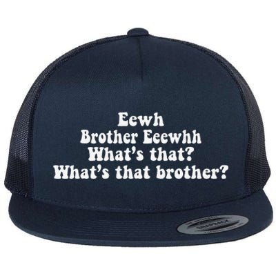 Eewh Brother Eeewhh WhatS That WhatS That Brother Funny Flat Bill Trucker Hat