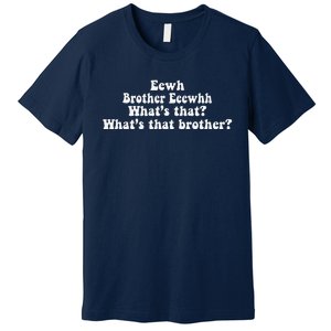 Eewh Brother Eeewhh WhatS That WhatS That Brother Funny Premium T-Shirt