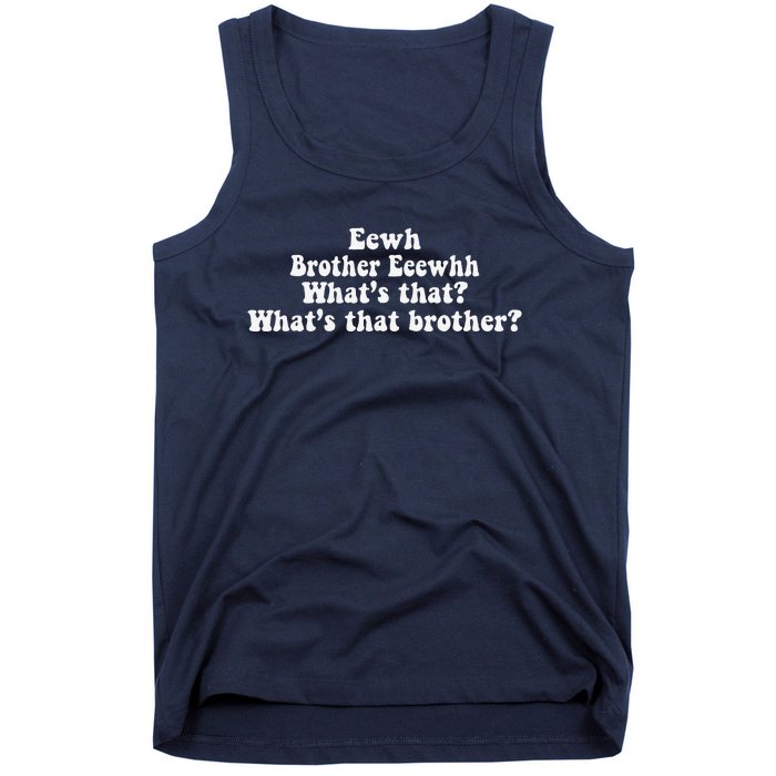 Eewh Brother Eeewhh WhatS That WhatS That Brother Funny Tank Top