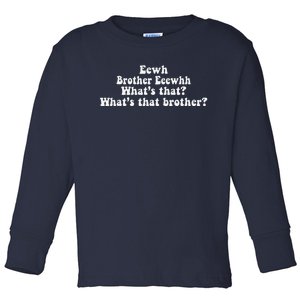 Eewh Brother Eeewhh WhatS That WhatS That Brother Funny Toddler Long Sleeve Shirt