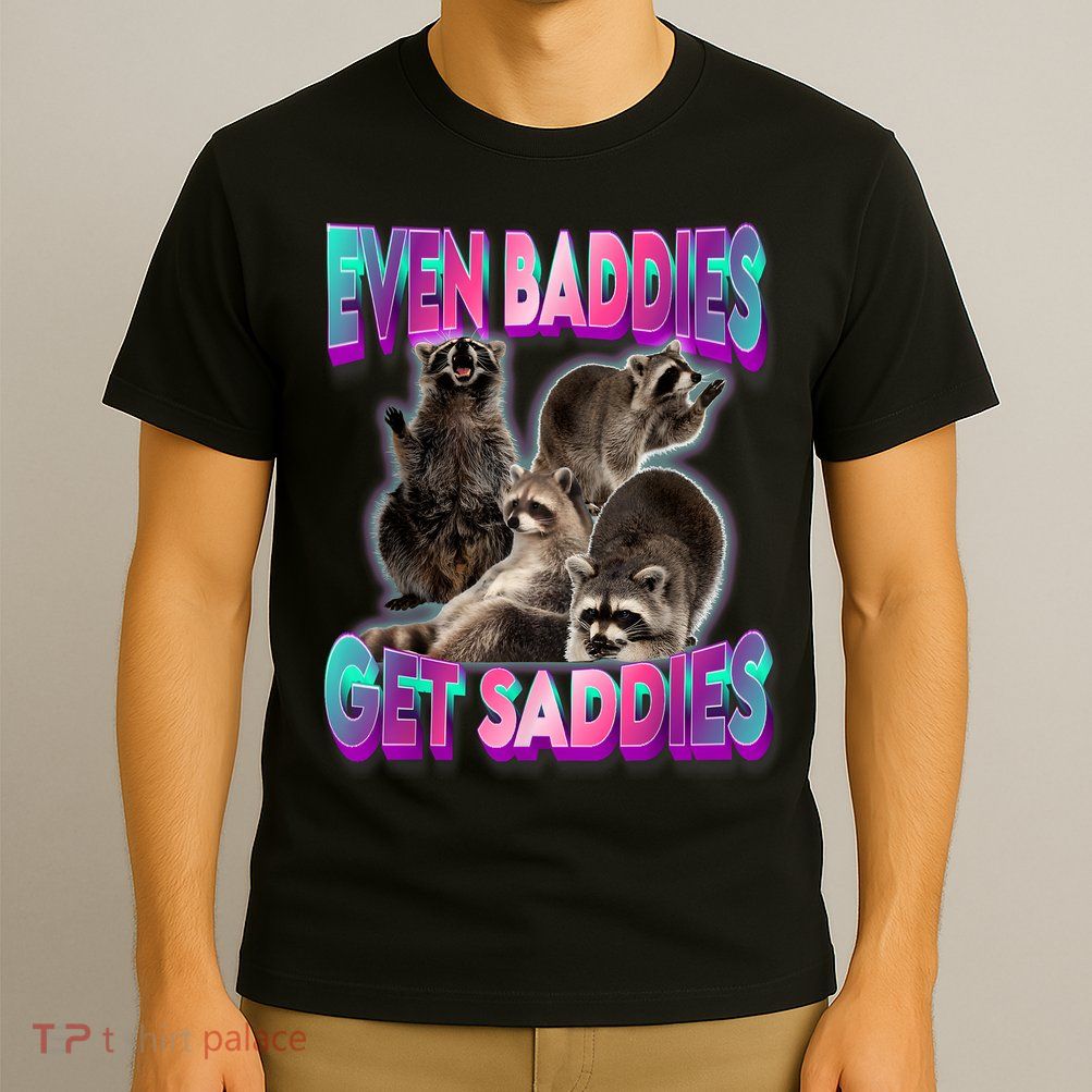 Even Baddies Get Saddies Raccoon Funny Oddly Specific Meme T-Shirt