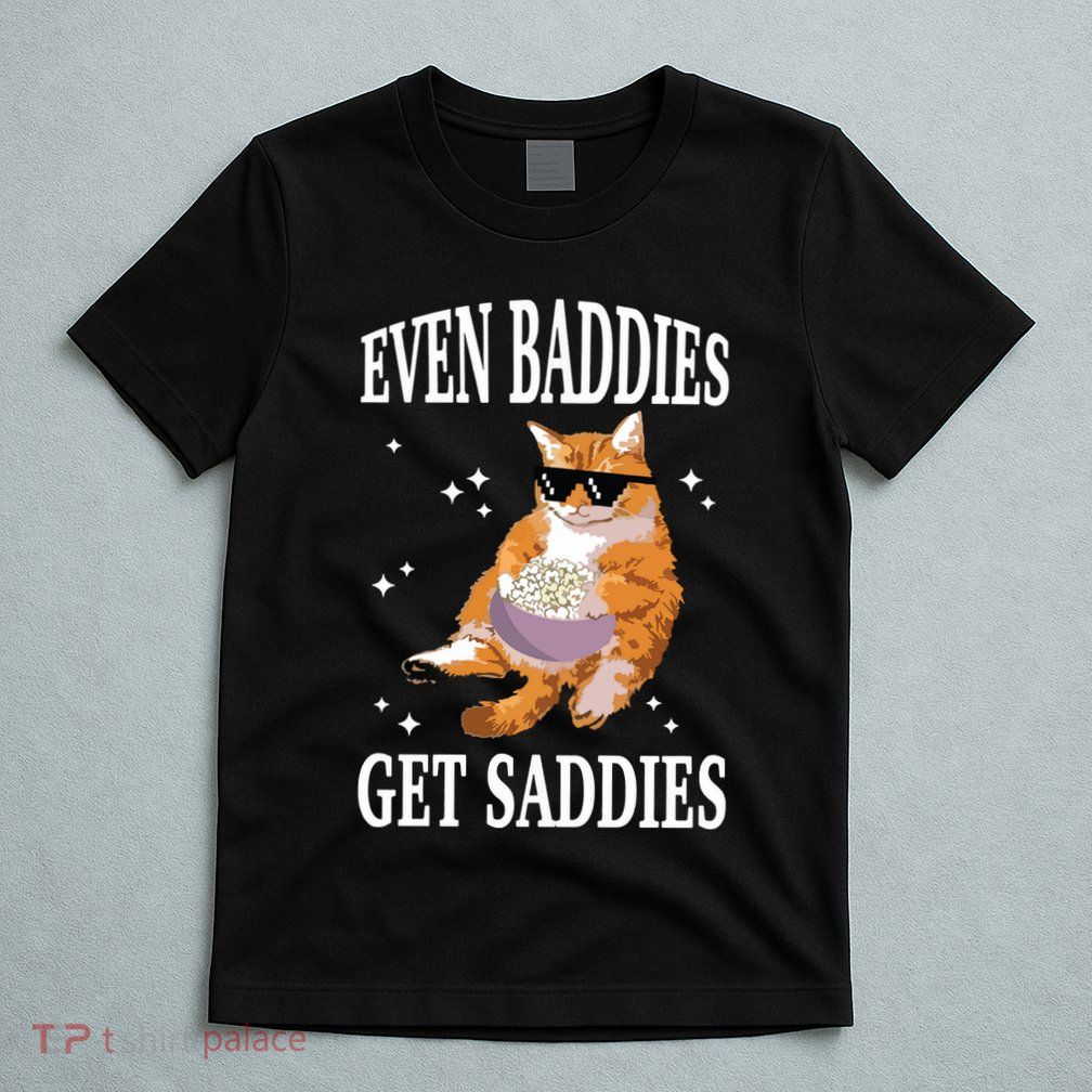 Even Baddies Get Saddies Funny Cat Meme T-Shirt