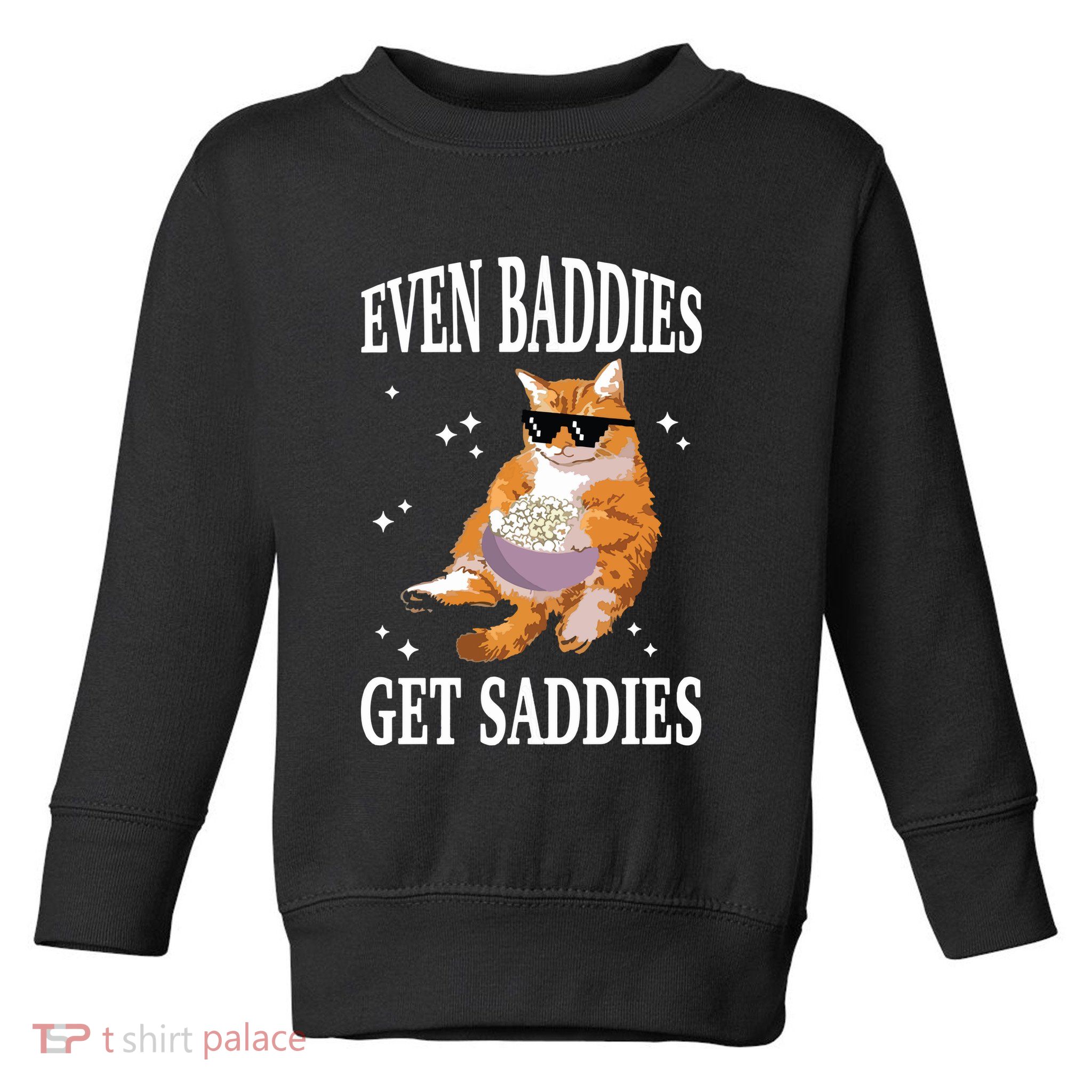 Even Baddies Get Saddies Funny Cat Meme Toddler Sweatshirt