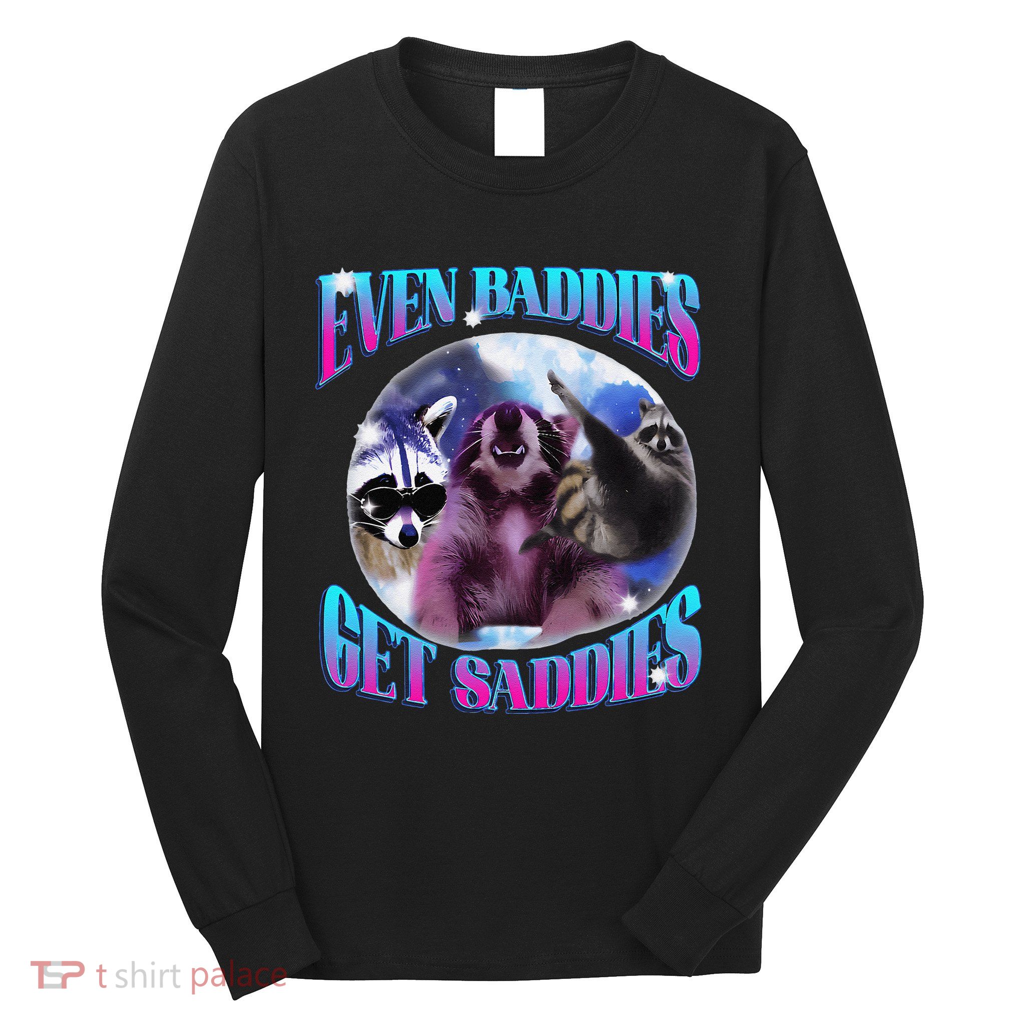 Even Baddies Get Saddies Opossum Funny Long Sleeve Shirt
