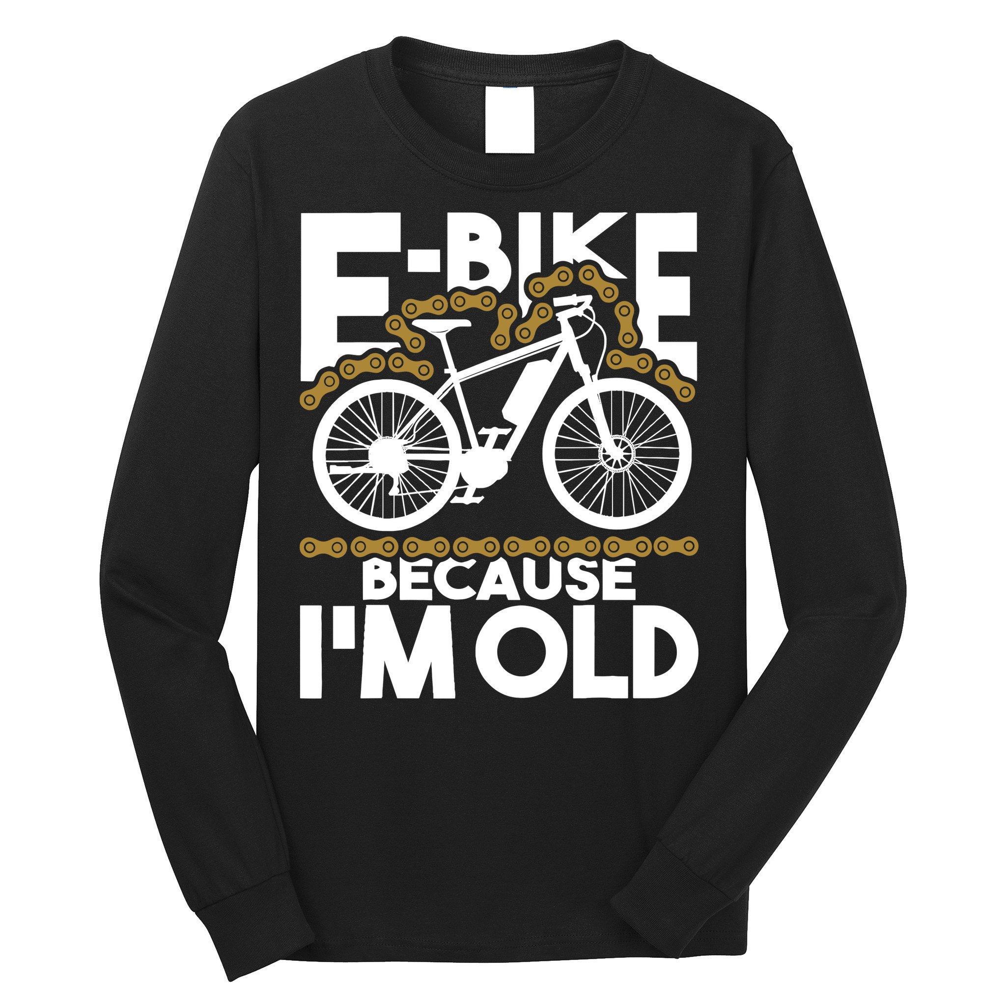 Ebike Because IM Old Electric Bike Bicycle Cycling Long Sleeve Shirt