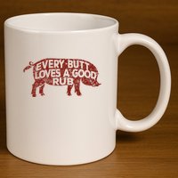 Every Butt Loves A Good Rub Meat Smoking Bbq 11oz C Handle Ceramic Mug