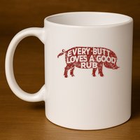 Every Butt Loves A Good Rub Meat Smoking Bbq 11oz C Handle Ceramic Mug