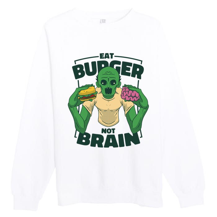 Eat Burger Not Brain Funny Zombie Premium Crewneck Sweatshirt