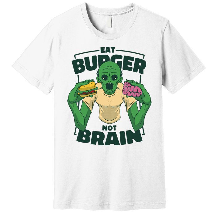 Eat Burger Not Brain Funny Zombie Premium T-Shirt