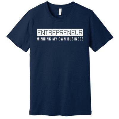 Entrepreneur Business Owner Minding My Own Business Premium T-Shirt