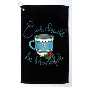 Eat Be Thankful Rthanksgiving Gift Platinum Collection Golf Towel