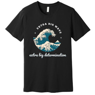 Extra Big Wave = Extra Big Determination Surf Wear Premium T-Shirt