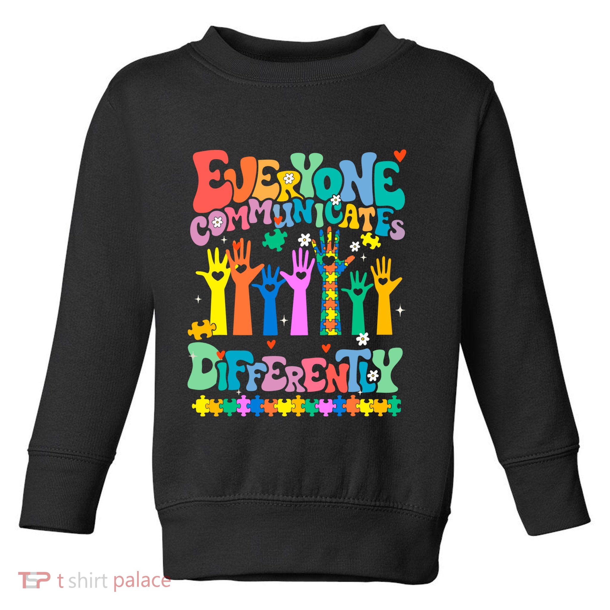 Everyone Communicates Differently Autism Toddler Sweatshirt