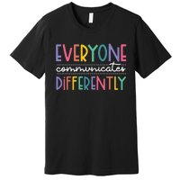 Everyone Communicate Differently Autism Special Ed Teacher Premium T-Shirt