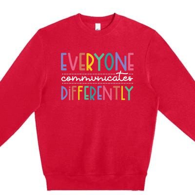 Everyone Communicate Differently Autism Special Ed Teacher Premium Crewneck Sweatshirt